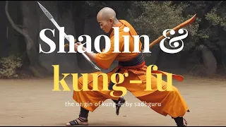 "The origin of shaolin Fung-Fu"  -  By Sadhguru