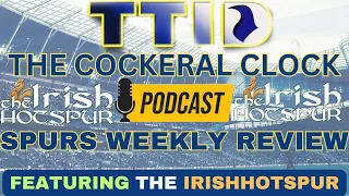 THFC TILL I DIE THE COCKERAL CLOCK PODCAST SPURS WEEKLY REVIEW