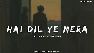 Hai Dil Ye Mera - Lofi [Slowed + Reverb] - Arijit Singh | Lofi Songs | Indian Lofi Song Channel