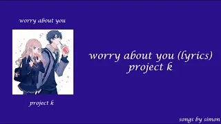 Project K - Worry about you' (Lyrics)