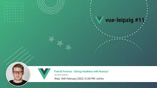 vue-leipzig #11 (online) - Fast & Furious - Going headless with Nuxt.js!