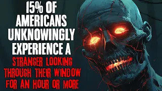 "15% Of Americans Unknowingly Experience A Stranger Looking Through Their Window" Creepypasta