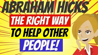 😘ABRAHAM HICKS  2023❤️~ THE RIGHT WAY TO HELP OTHER PEOPLE!😘(ANIMATED)