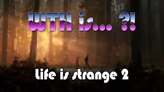 WTH is… Life is strange 2 ?!