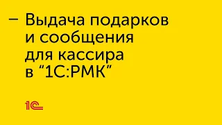 Выдача подарков и сообщения для кассира в "1С:РМК"