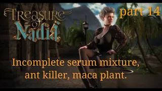 Treasure Of Nadia part 14. incomplete serum mixture, ant killer, maca plant.