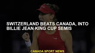 Switzerland Canada beats Canada to Billie Jean King Cup Semis