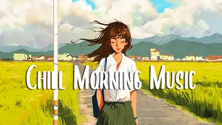 Chill Morning Music 🍀 Morning music to start your positive day ~ Positive Music Playlist