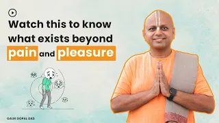 Watch This To Know What Exists Beyond Pain And Pleasure | Gaur Gopal Das