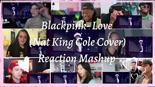 Blackpink- LOVE (Nat King Cole) Cover Reaction Mashup