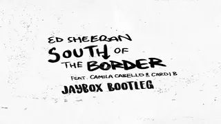 Ed Sheeran ft Camilla Cabello & Cardi B - South Of The Border (Jaybox Bootleg) // ELECTRO HOUSE