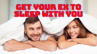 How to Get Your EX Back to SLEEP with You