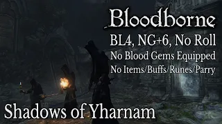 BL4 NG+6 No Roll/Gems: Shadows of Yharnam (No Bone Blades)