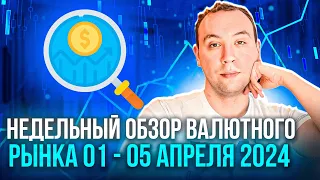 Недельный обзор рынка Форекс 01 - 05 апреля 2024