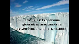 Геологічна діяльність льодовика. (Лекція 13)