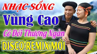 LK Ca Nhạc Tây Bắc - Cô Đôi Thượng Ngàn  -  Anh Tộc A Ahy - Nhạc Sống Vùng Cao DISCO REMIX - A Hi