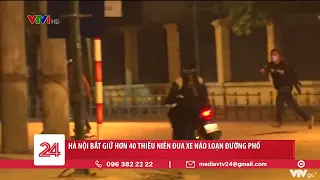 Hà Nội tạm giữ hơn 40 thiếu niên đua xe náo loạn đường phố | VTV24