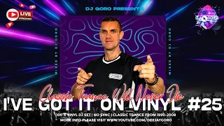 I'VE GOT IT ON VINYL #25 ★ CLASSIC TRANCE ★ MIXED BY DJ GORO