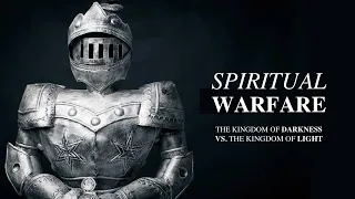 Spiritual Warfare: The Kingdom of Darkness vs. The Kingdom of Light