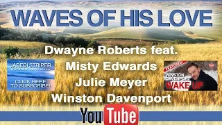 WAVES OF HIS LOVE - Dwayne Roberts ft. Misty Edwards, Julie Meyer, Winston Davenport