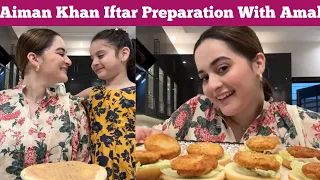 Aiman Khan Iftar Preparation With Amal Muneeb | VLOG