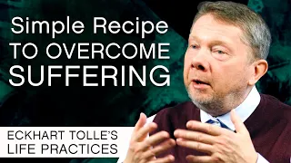 Simple Recipe for Overcoming Suffering | Eckhart's Life Practices