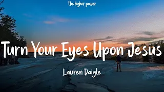 Lauren Daigle - Turn Your Eyes Upon Jesus (Lyrics)  | 1 Hour