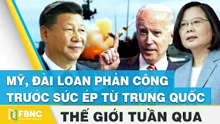 Tin thế giới nổi bật trong tuần | Mỹ, Đài Loan phản công trước sức ép từ Trung Quốc | FBNC