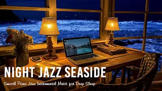 Night Jazz Seaside with Ocean Waves Sounds - Smooth Piano Jazz Instrumental Music for Deep Sleep