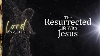 The Resurrected Life With Jesus [Colossians 3:1-11]