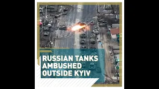 Russian tanks ambushed outside Kyiv