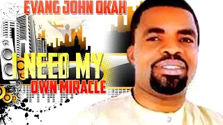 EVANG JOHN OKAH | I NEED MY OWN MIRACLE | CHRISTIAN PRAISE