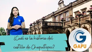 ¿Cuál es la historia del castillo de Chapultepec? / Datos curiosos castillo de Chapultepec / GAPU /