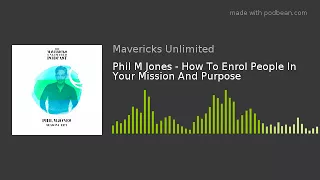 Phil M Jones - How To Enrol People In Your Mission And Purpose