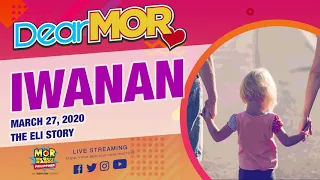 Dear MOR: "Iwanan" The Eli Story 03-27-2020