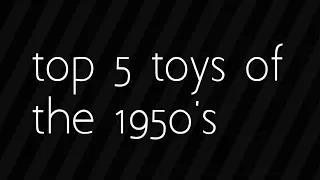 top 5 toys of the 1950's