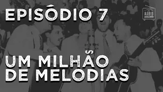 A História do Rádio: EPISÓDIO 7 - Um Milhão de Melodias!