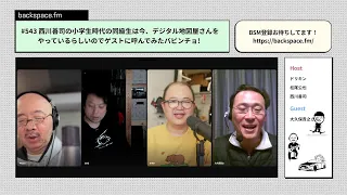 【土曜13時】西川善司の中学生時代の同級生は今、デジタル地図屋さんをやっているらしいのでゲストに呼んでみたバビンチョ! 　ゲスト：大久保貴之さん #backspacefm #543