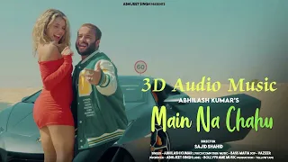 Main Na Chahu | Official Song | Abhilash Kumar | Sajid Shahid | Abhijeet Singh | 3D Audio Music 2024