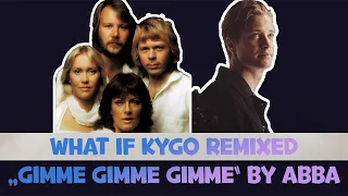 What If Kygo Did A Remix of "Gimme! Gimme! Gimme!" by ABBA