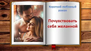 Почувствовать себя желанной. Короткий любовный роман