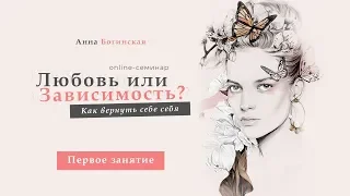 Онлайн - Любовь или зависимость? Как вернуть себе себя. Анна Богинская