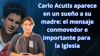 Carlo Acutis aparece en un sueño a su madre: el mensaje conmovedor e importante para la Iglesia