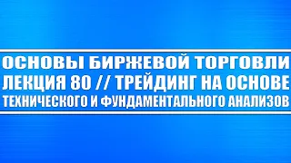 Основы биржевой торговли / Лекция 80. Трейдинг на основе технического и фундаментального анализа.