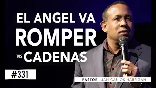 #331 EL ANGEL VA ROMPER TUS CADENAS - PASTOR JUAN CARLOS HARRIGAN -