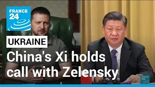 A mediator in Russia's war with Ukraine? China's Xi holds call with Zelensky • FRANCE 24 English