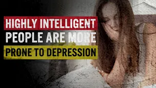 Why Highly Intelligent People are More Prone to Depression | Mental Illness | Mental Health