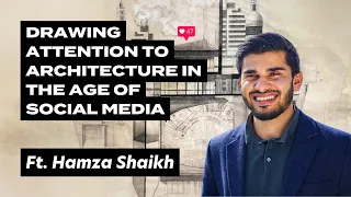 Drawing Attention to Architecture in the Age of Social Media, ft. Hamza Shaikh