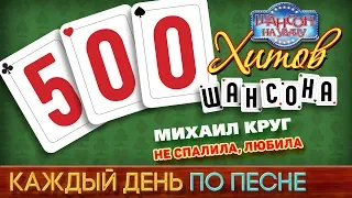 500 ХИТОВ ШАНСОНА ♥ Михаил КРУГ — НЕ СПАЛИЛА, ЛЮБИЛА ♠ КАЖДЫЙ ДЕНЬ ПО ПЕСНЕ ♦ #387