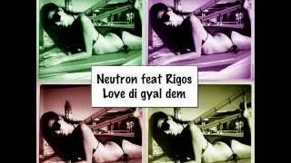 Rigos feat Neutron - Love Di Gyal Dem